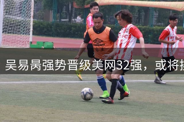吴易昺强势晋级美网32强，或将挑战卫冕冠军阿尔卡拉斯